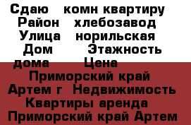 Сдаю 2-комн квартиру › Район ­ хлебозавод › Улица ­ норильская › Дом ­ 2 › Этажность дома ­ 5 › Цена ­ 20 000 - Приморский край, Артем г. Недвижимость » Квартиры аренда   . Приморский край,Артем г.